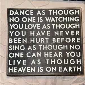 Sign - Dance as though no one is watching…Sing…Live as though Heaven is on earth
